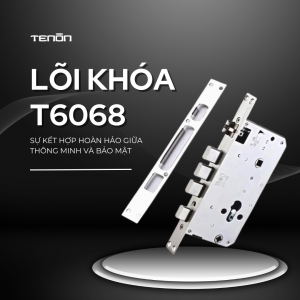 LÕI KHÓA T6068 - SỰ KẾT HỢP HOÀN HẢO GIỮA THÔNG MINH VÀ BẢO MẬT